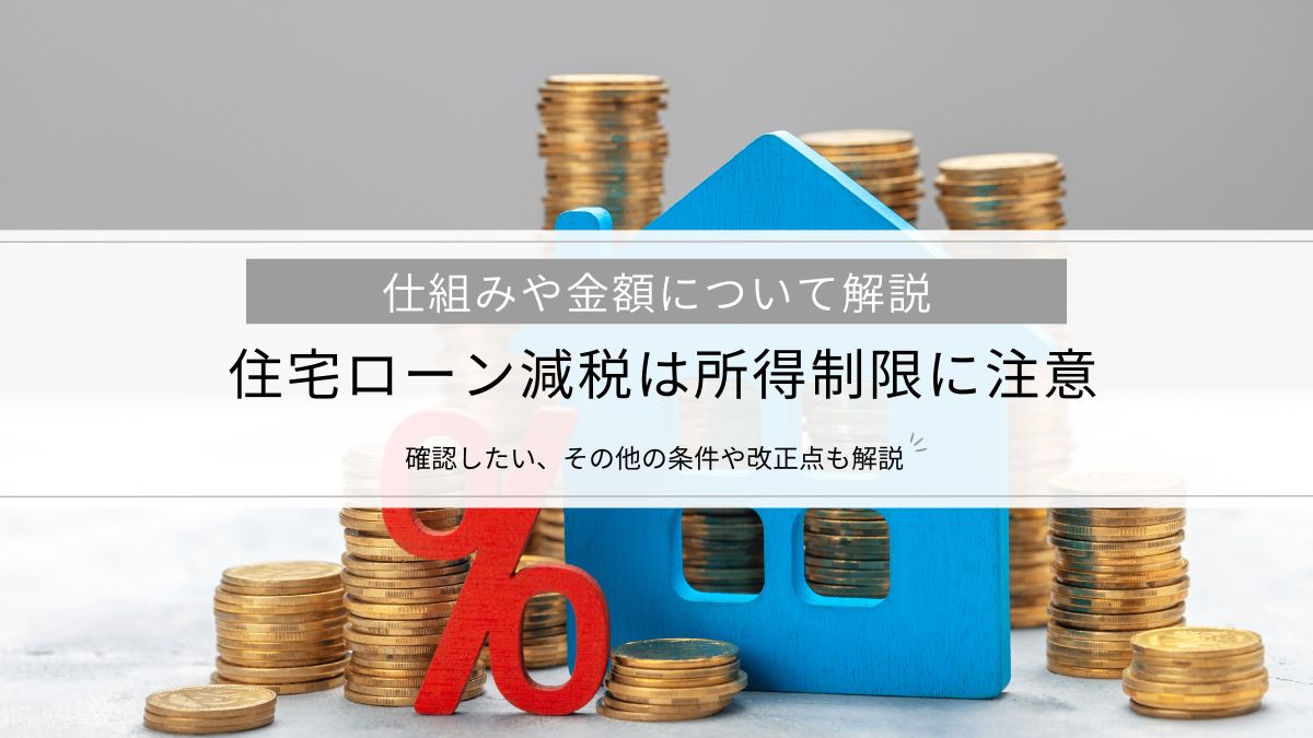 【住宅ローン減税は所得制限に注意】仕組みや金額（2000万、3000万）、その他の条件や改正点も解説
