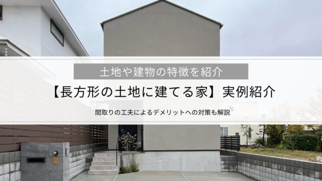 【長方形の土地に建てる家】実例紹介│土地や建物の特徴、間取りの工夫によるデメリットへの対策も解説