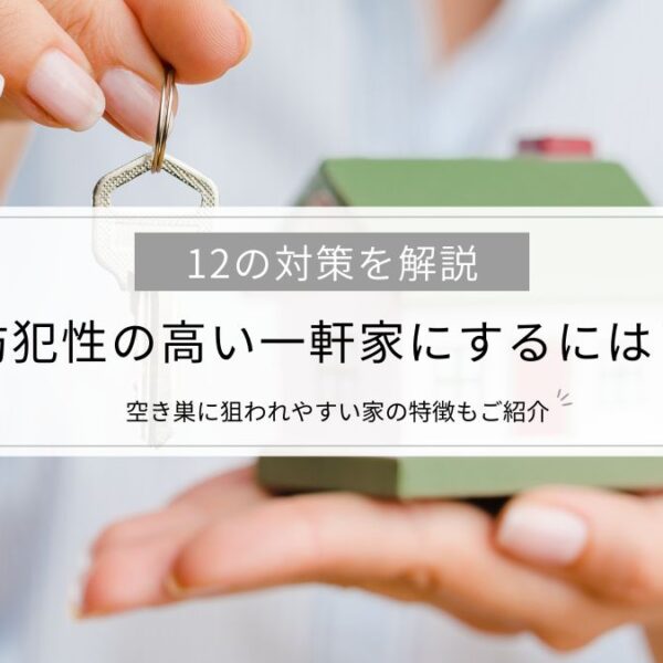 防犯性の高い一軒家にするには？「12の対策」を解説│空き巣に狙われやすい家の特徴もご紹介