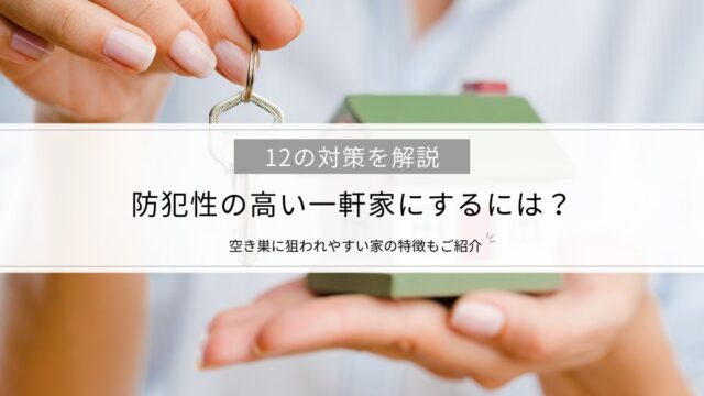 防犯性の高い一軒家にするには？「12の対策」を解説│空き巣に狙われやすい家の特徴もご紹介