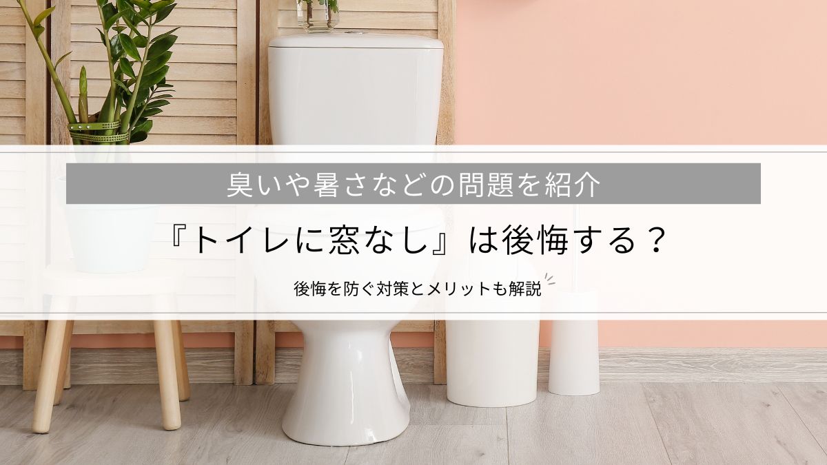 『トイレに窓なし』は後悔する？臭いや暑さなどの問題を紹介│後悔を防ぐ対策とメリットも解説